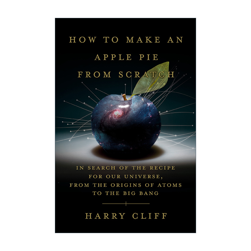 英文原版 How to Make an Apple Pie from Scratch如何从头开始做一个苹果派 从原子起源到大爆炸 探索我们宇宙的配方 Harry Cliff